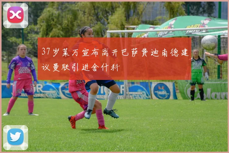 37岁莱万宣布离开巴萨费迪南德建议曼联引进舍什科